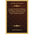 A Comparative Study Of Religious Cult Behavior Among Negroes With Special Reference To Emotional Group Conditioning Factors - Paperback