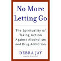 No More Letting Go: The Spirituality of Taking Action Against Alcoholism and Drug Addiction - Paperback