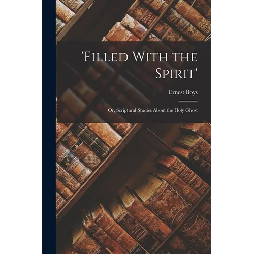'Filled With the Spirit': Or, Scriptural Studies About the Holy Ghost - Paperback