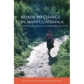 Roads to Change in Maya Guatemala: A Field School Approach to Understanding the K'Iche - Paperback