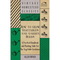 How to Grow Vegetables and Garden Herbs - A Practical Handbook and Planting Table for the Vegatable Gardener - Paperback