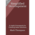 Simplified Development: A Useful Framework for Creating Great Solutions - Paperback