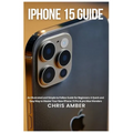 iPhone 15 Guide: An Illustrated and Simple-to-Follow Guide for Beginners: A Quick and Easy Way to Master Your New iPhone 15 Pro & pro Max Wonders - Paperback