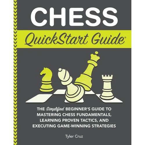 Chess QuickStart Guide: The Simplified Beginner's Guide to Mastering Chess Fundamentals, Learning Proven Tactics, and Executing Game Winning Strategie - Paperback
