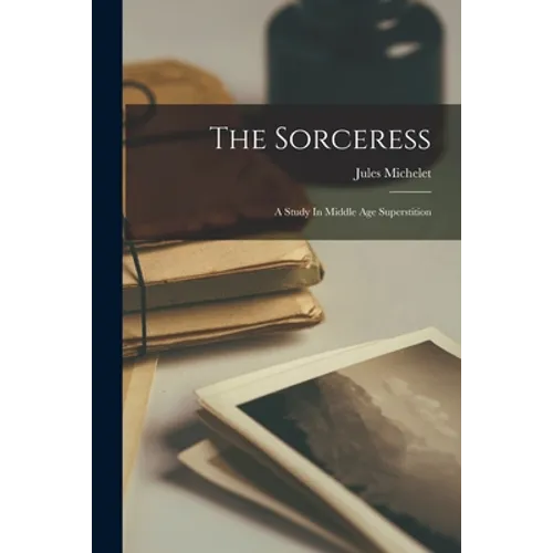 The Sorceress: A Study In Middle Age Superstition - Paperback