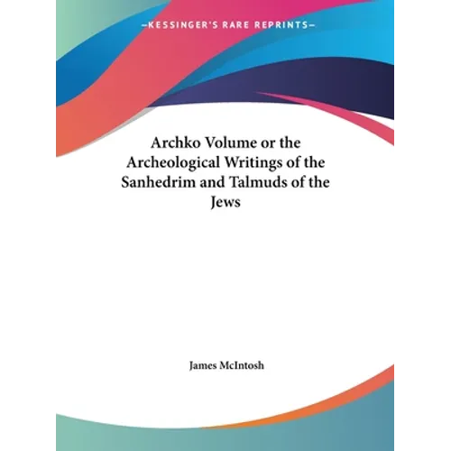 Archko Volume or the Archeological Writings of the Sanhedrim and Talmuds of the Jews - Paperback