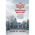 The Violent World of Broadus Miller: A Story of Murder, Lynch Mobs, and Judicial Punishment in the Carolinas - Hardcover