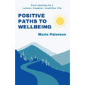 Positive Paths to Wellbeing: Your journey to a calmer, happier, healthier life - Paperback