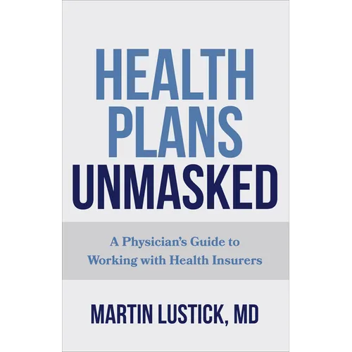 Health Plans Unmasked: A Physician's Guide to Working with Health Insurers - Paperback