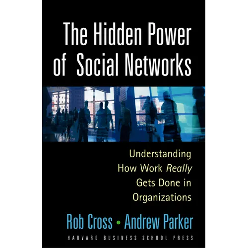 The Hidden Power of Social Networks: Understanding How Work Really Gets Done in Organizations - Hardcover