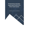 Perpetuating Inequality: Exploring the Role of the Indian Caste System - Paperback