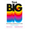 Think Big: Take Small Steps and Build the Future You Want - Paperback