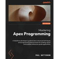 Mastering Apex Programming - Second Edition: A Salesforce developer's guide to learn advanced techniques and programming best practices for building r - Paperback
