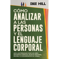 Cómo Analizar a las Personas y el Lenguaje Corporal: Lee A Las Personas Como Un Libro, Decodifica Señales, Detecta Mentiras, Mejora Tu Comunicación No - Paperback