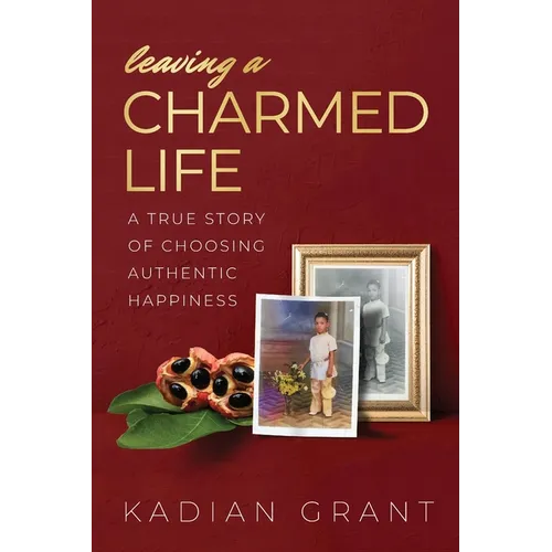 Leaving a Charmed Life: A True Story of Choosing Authentic Happiness - Paperback