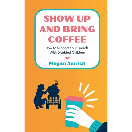 Show Up and Bring Coffee: How to Support Your Friends With Disabled Children - Hardcover
