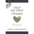 Help Me Help Others: Practical Ways to Build Healthy Relationships - Paperback