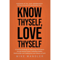 Know Thyself, Love Thyself: A Practical Roadmap for Optimizing Performance through Mental Fitness, Cultivating Healthy Relationships, and Creating you - Hardcover