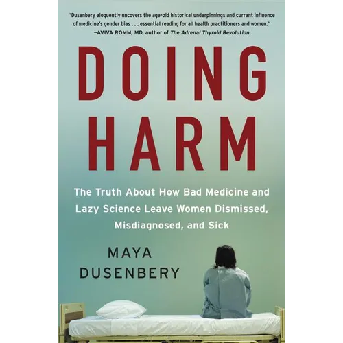 Doing Harm: The Truth about How Bad Medicine and Lazy Science Leave Women Dismissed, Misdiagnosed, and Sick - Paperback