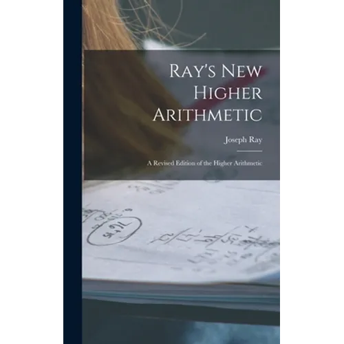 Ray's New Higher Arithmetic: a Revised Edition of the Higher Arithmetic - Hardcover