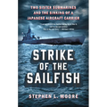 Strike of the Sailfish: Two Sister Submarines and the Sinking of a Japanese Aircraft Carrier - Hardcover