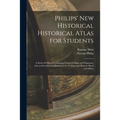 Philips' New Historical Historical Atlas for Students: a Series 69 Plates Containing Coloured Maps and Diagrams, With an Introduction Illustrated by 4 - Paperback