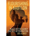 Flourishing in Babylon: Black British Agency and Self-Determination - Paperback