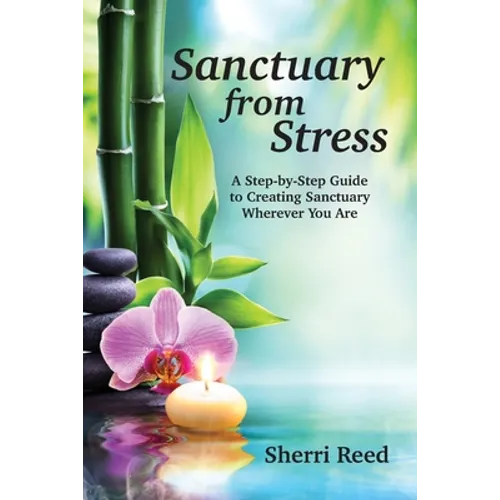 Sanctuary from Stress: A Step-by-Step Guide to Creating Sanctuary Wherever You Are - Paperback