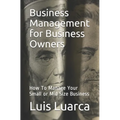 Business Management for Business Owners: How To Manage Your Small or Mid Size Business - Paperback