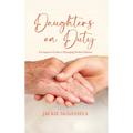 Daughters on Duty: A Caregiver's Guide to Managing Medical Matters - Paperback