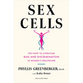 Sex Cells: The Fight to Overcome Bias and Discrimination in Women's Healthcare - Hardcover