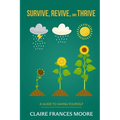 Survive, Revive, and Thrive: A Guide to Saving Yourself - Paperback