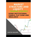Market Structure and Liqidity Trading Using Institutional Candle, Flip Zone and Imbalance - Paperback