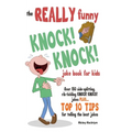 The REALLY Funny KNOCK! KNOCK! Joke Book For Kids: Over 150 Side-splitting, Rib-tickling KNOCK! KNOCK! Jokes. Plus Top 10 Tips For Telling The Best Jo - Paperback