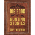 The Big Book of Hunting Stories: The Very Best of Steve Chapman - Paperback