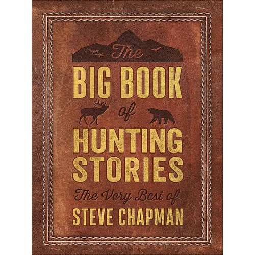 The Big Book of Hunting Stories: The Very Best of Steve Chapman - Paperback