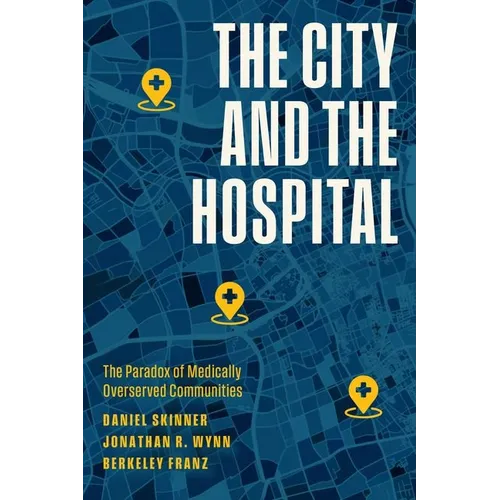 The City and the Hospital: The Paradox of Medically Overserved Communities - Hardcover