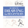 30-Minute Drawing for Beginners: Easy Step-By-Step Lessons and Techniques for Landscapes, Still Lifes, Figures, and More - Paperback