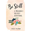 Be Still: A Pregnancy Bed Rest Devotional - Hardcover