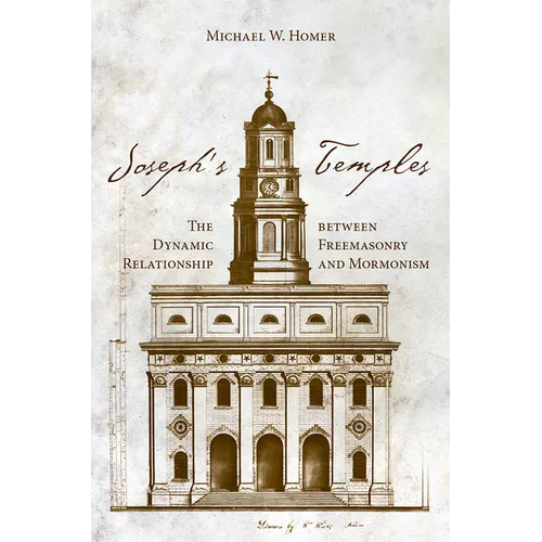 Joseph's Temples: The Dynamic Relationship Between Freemasonry and Mormonism - Paperback