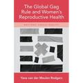 Global Gag Rule and Women's Reproductive Health: Rhetoric Versus Reality - Hardcover