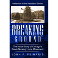 Breaking Ground: The Inside Story of Chicago's Greek Nursing Home Movement - Hardcover
