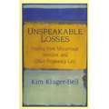 Unspeakable Losses: Healing from Miscarriage, Abortion, and Other Pregnancy Loss - Paperback