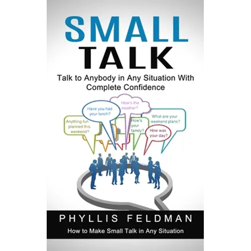 Small Talk: Talk to Anybody in Any Situation With Complete Confidence (How to Make Small Talk in Any Situation) - Paperback