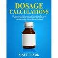 Dosage Calculations: A Workbook with 120 Questions and Full Solutions For Nurses, Pharmacy Technicians and Other Medical Practitioners (Calculate Dosa - Paperback