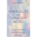 Spirituality and Christian Belief: Life-Affirming Christianity for Inquiring People - Hardcover