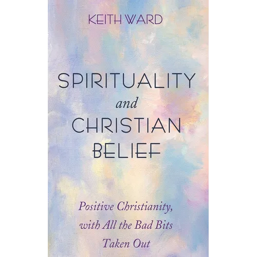 Spirituality and Christian Belief: Life-Affirming Christianity for Inquiring People - Hardcover