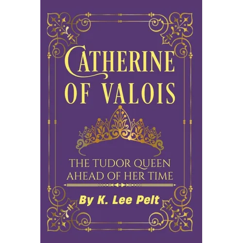 Catherine of Valois: The Tudor Queen Ahead of Her Time - Paperback