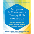 The Acceptance and Commitment Therapy Skills Workbook: Cope with Emotional Pain, Connect with What Matters, and Transform Your Life - Paperback