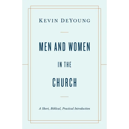 Men and Women in the Church: A Short, Biblical, Practical Introduction - Paperback